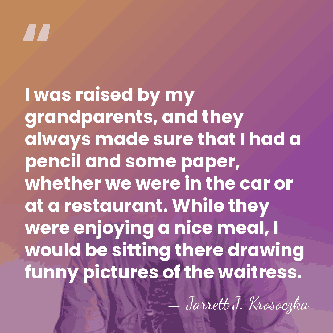 I was raised by my grandparents, and they always made sure that&hellip; - Jarrett J. Krosoczka