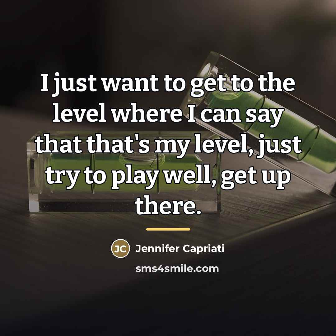“I just want to get to the level where I…” quote by Jennifer Capriati