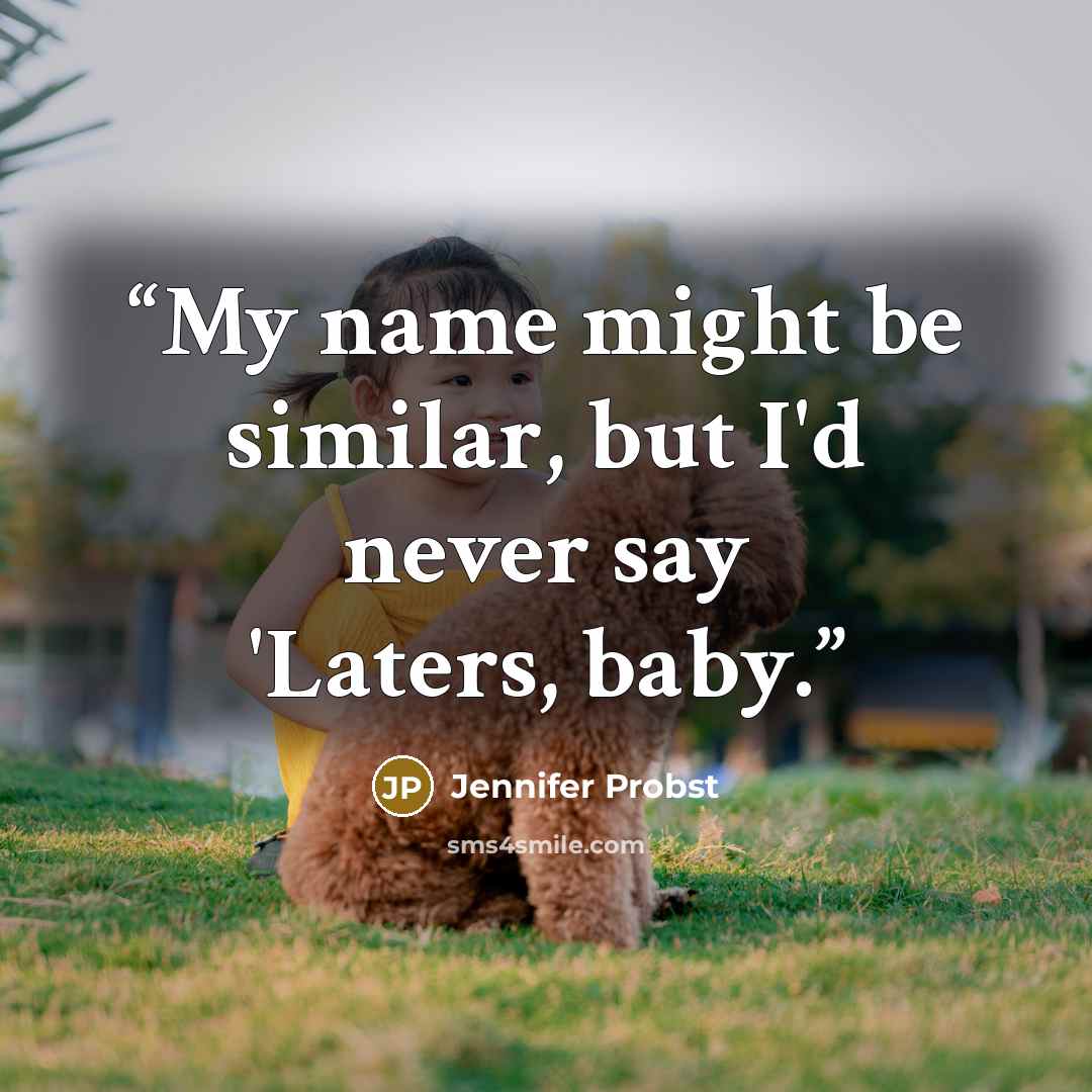 “My name might be similar, but I'd never say 'Laters, baby.” quote by Jennifer Probst