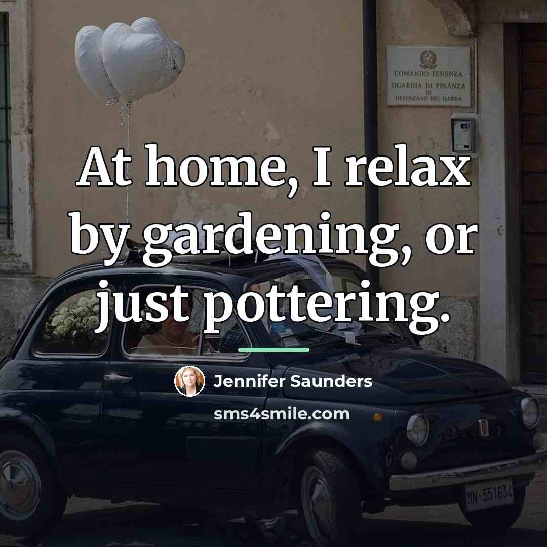 “At home, I relax by gardening, or just pottering.…” quote by Jennifer Saunders