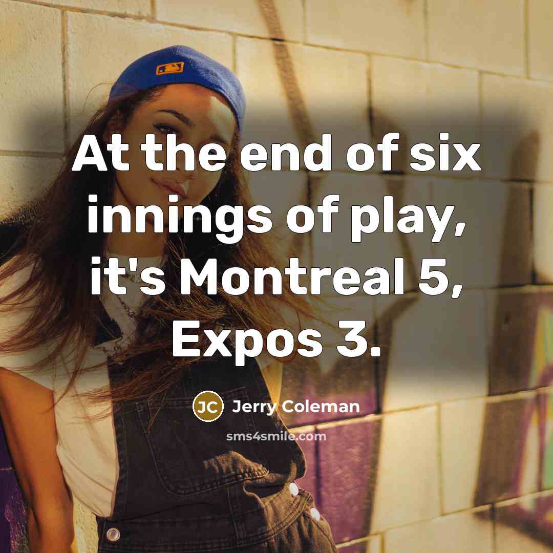 “At the end of six innings of play, it's Montreal…” quote by Jerry Coleman