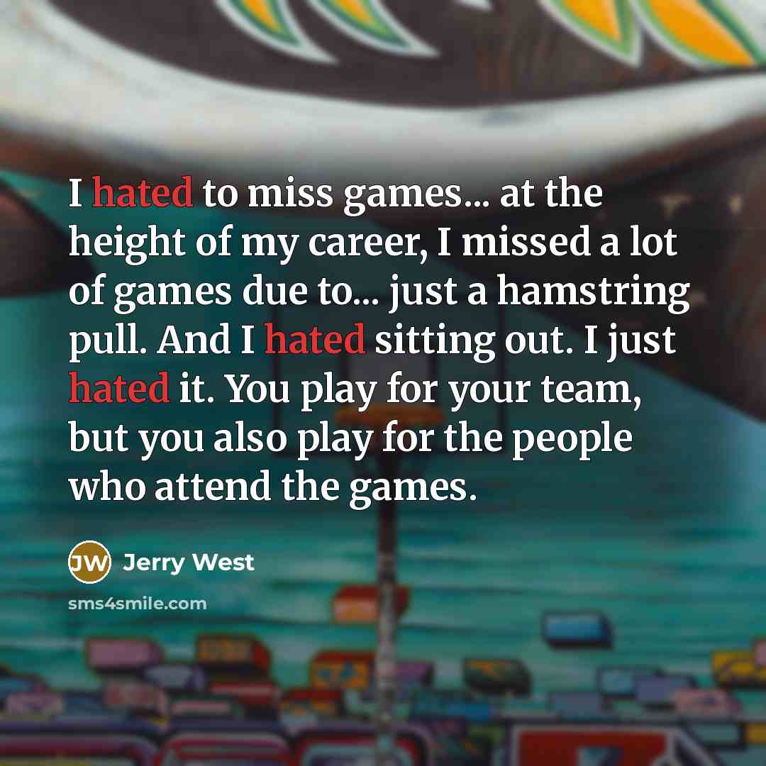 “I hated to miss games... at the height of my…” quote by Jerry West