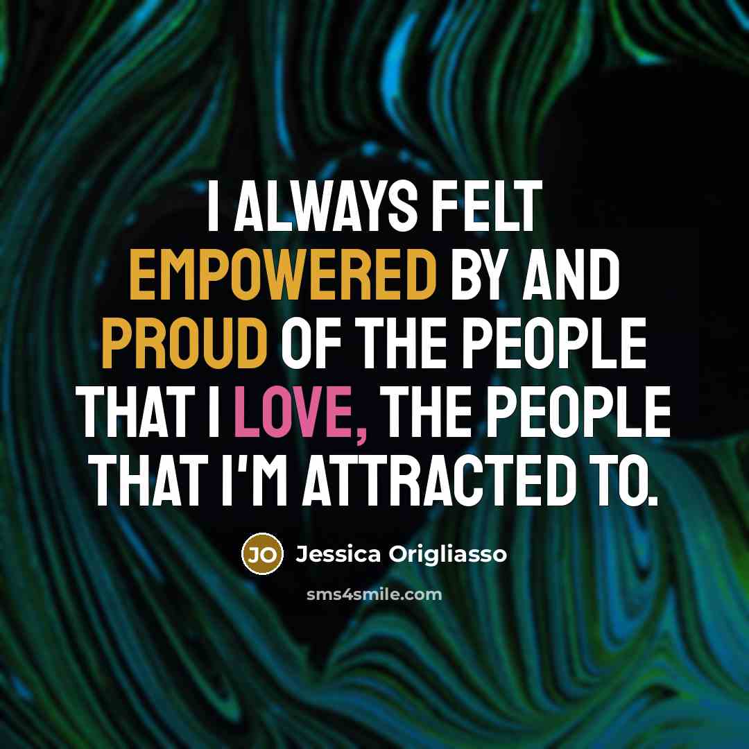 “I always felt empowered by and proud of the people…” quote by Jessica Origliasso