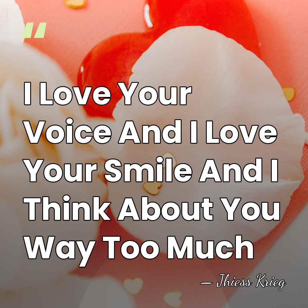 I Love Your Voice And I Love Your Smile And I Think&hellip; - Jhiess Krieg