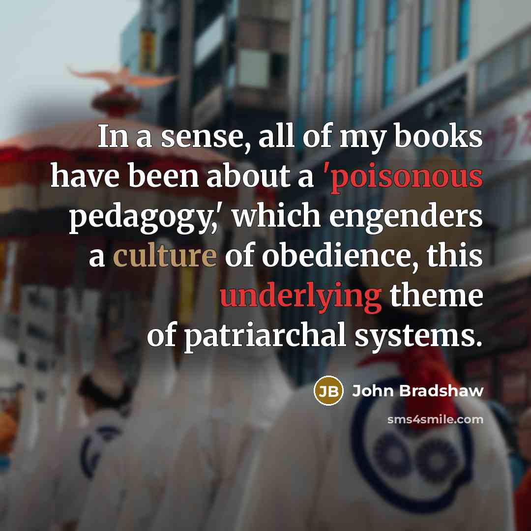 “In a sense, all of my books have been about…” quote by John Bradshaw