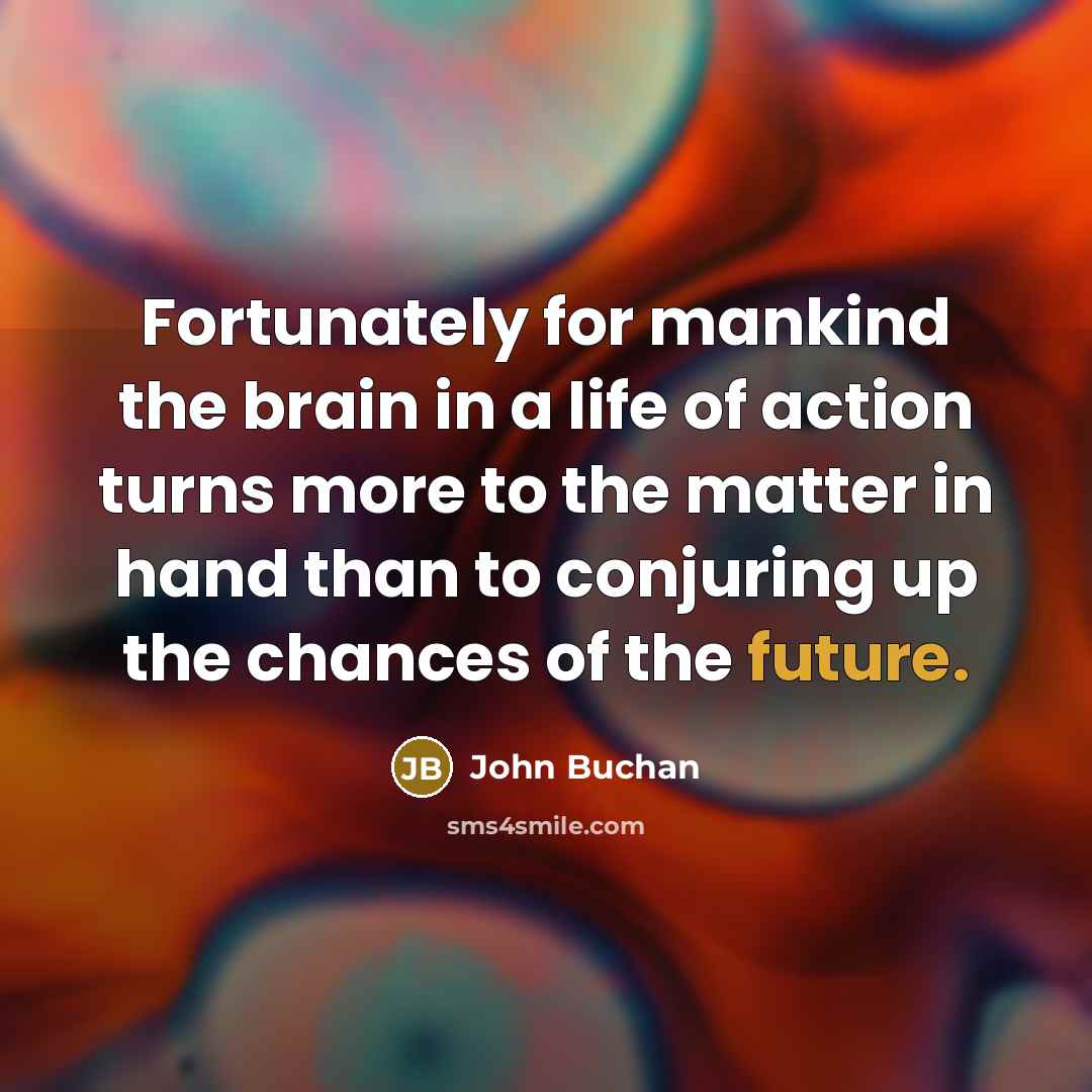 “Fortunately for mankind the brain in a life of action…” quote by John Buchan