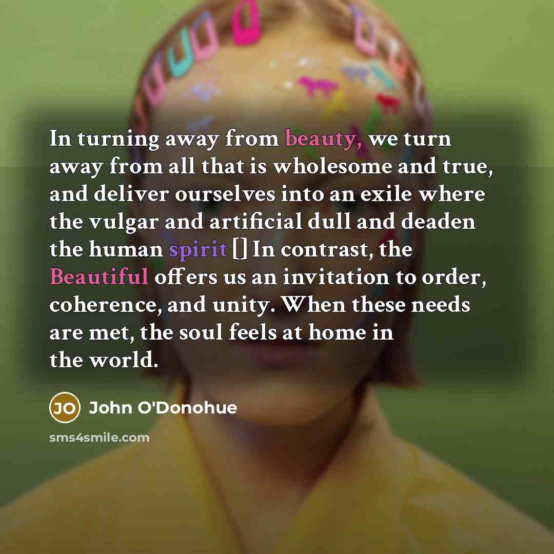 “In turning away from beauty, we turn away from all…” quote by John O'Donohue
