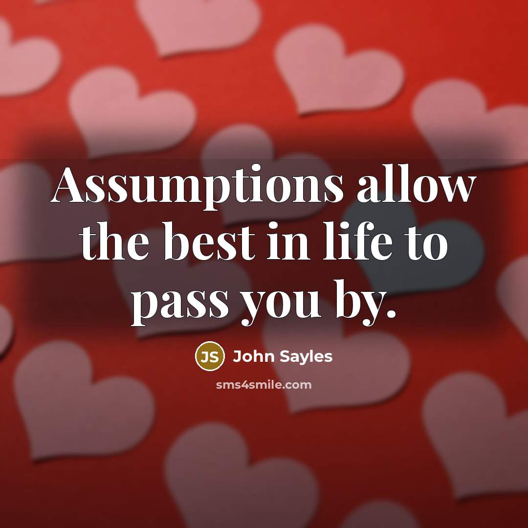 “Assumptions allow the best in life to pass you by.…” quote by John Sayles