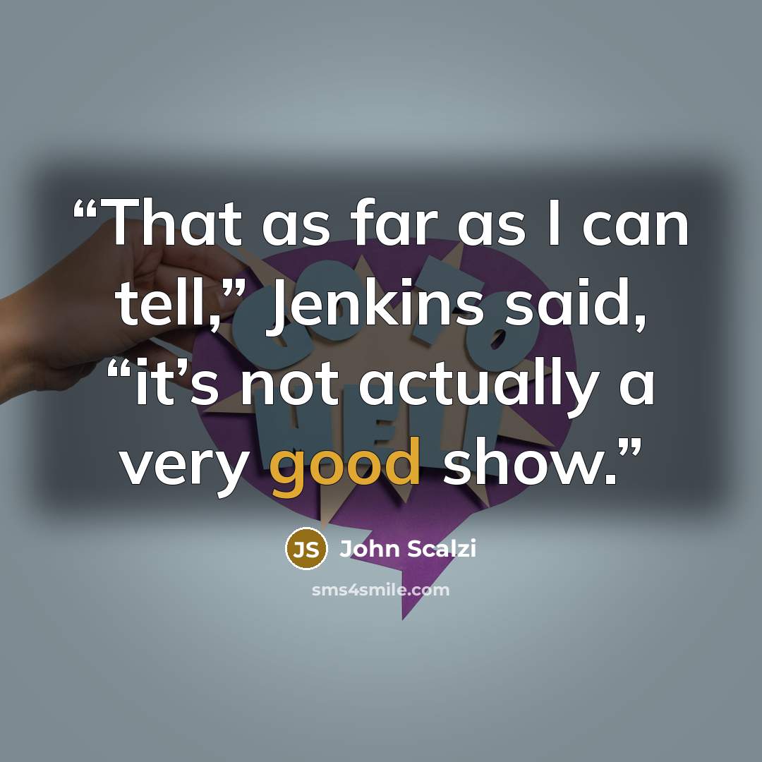 “That as far as I can tell,” Jenkins said, “it’s not actually a very good show.” quote by John Scalzi