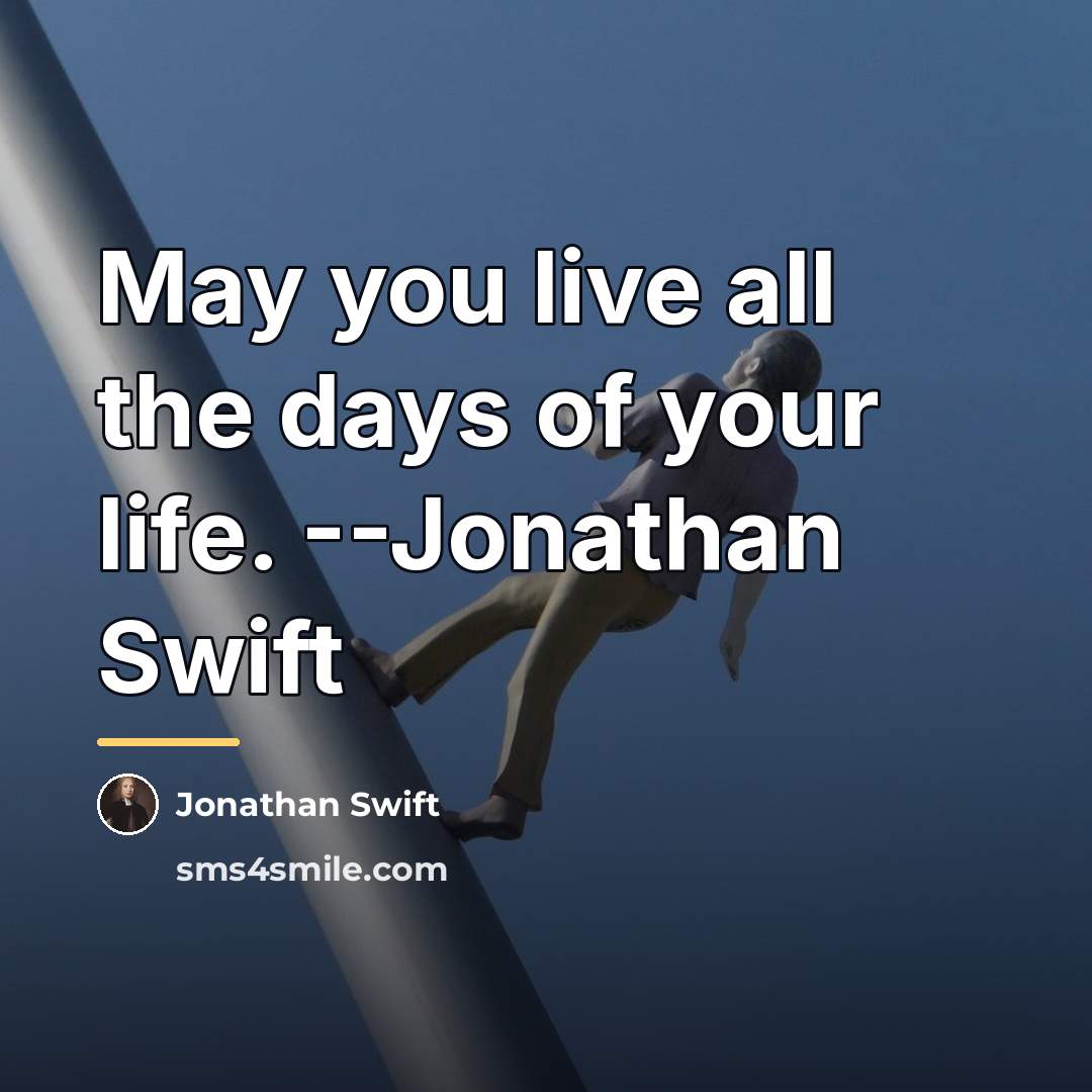 “May you live all the days of your life. --Jonathan…” quote by Jonathan Swift