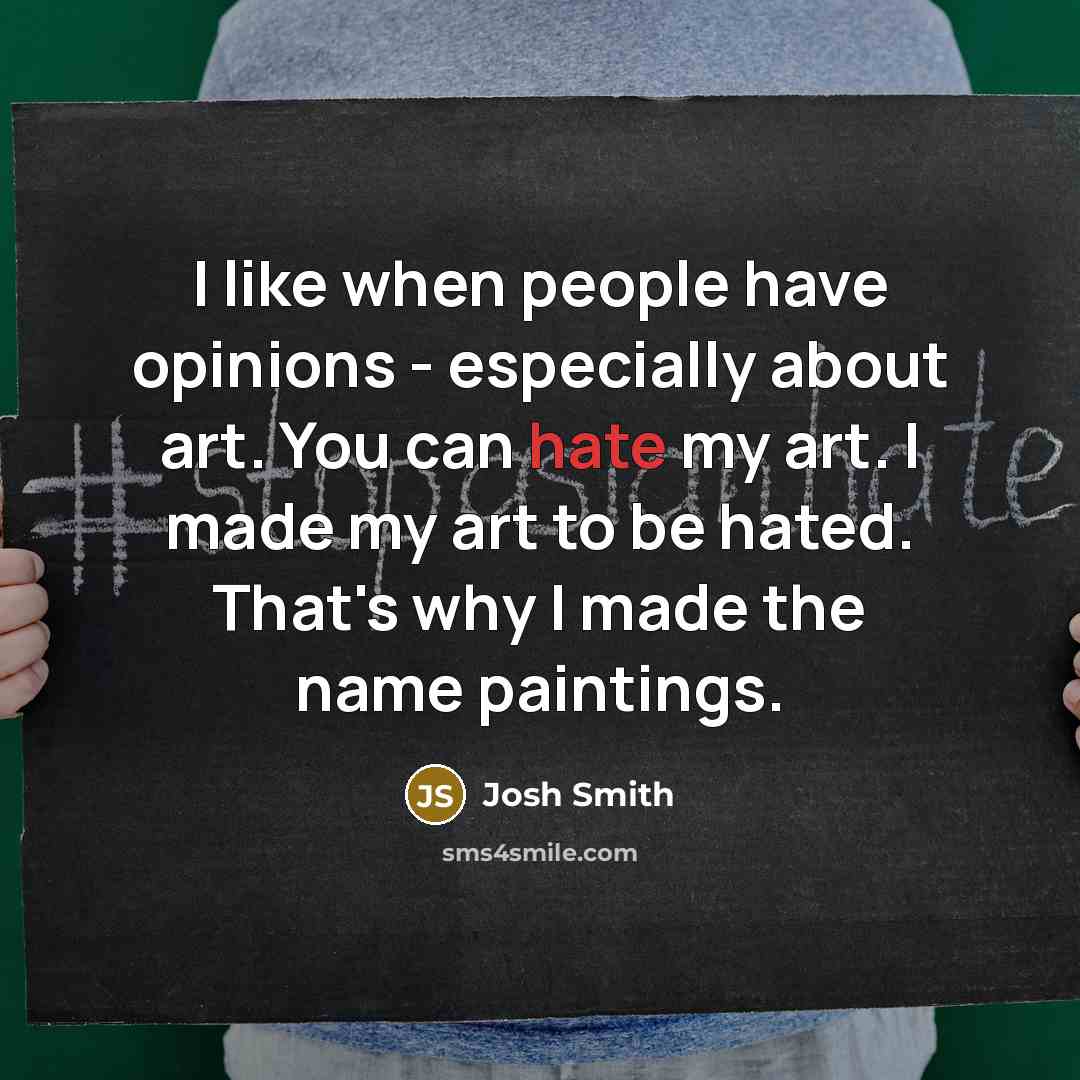 “I like when people have opinions - especially about art.…” quote by Josh Smith