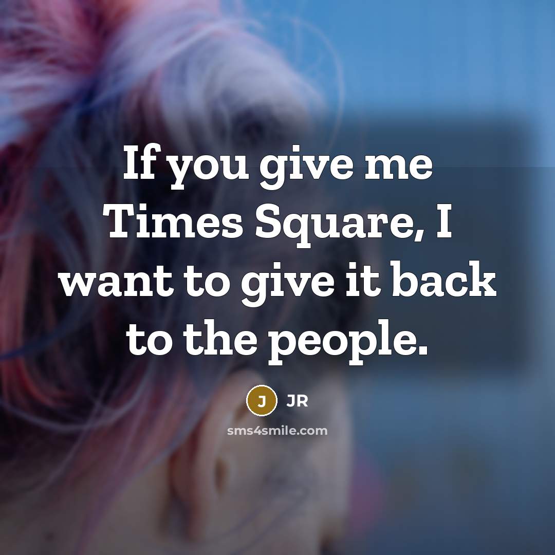“If you give me Times Square, I want to give…” quote by JR