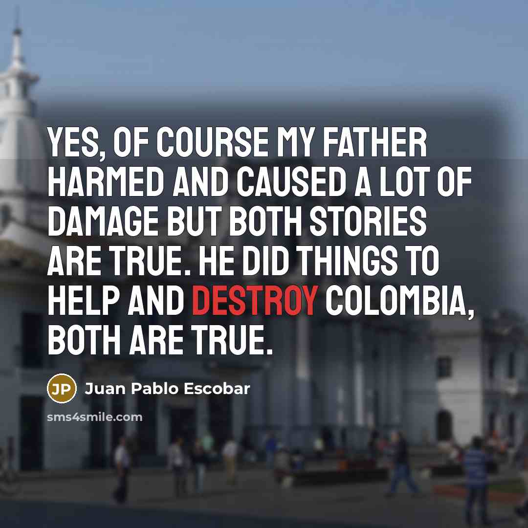 “Yes, of course my father harmed and caused a lot…” quote by Juan Pablo Escobar