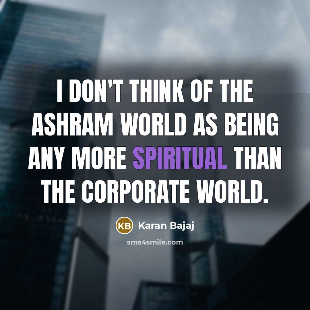 “I don't think of the ashram world as being any…” quote by Karan Bajaj