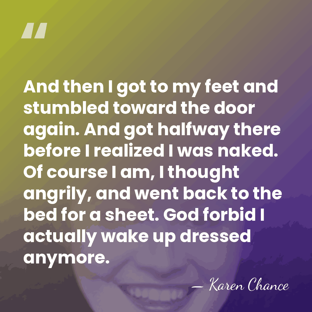And then I got to my feet and stumbled toward the door&hellip; - Karen Chance