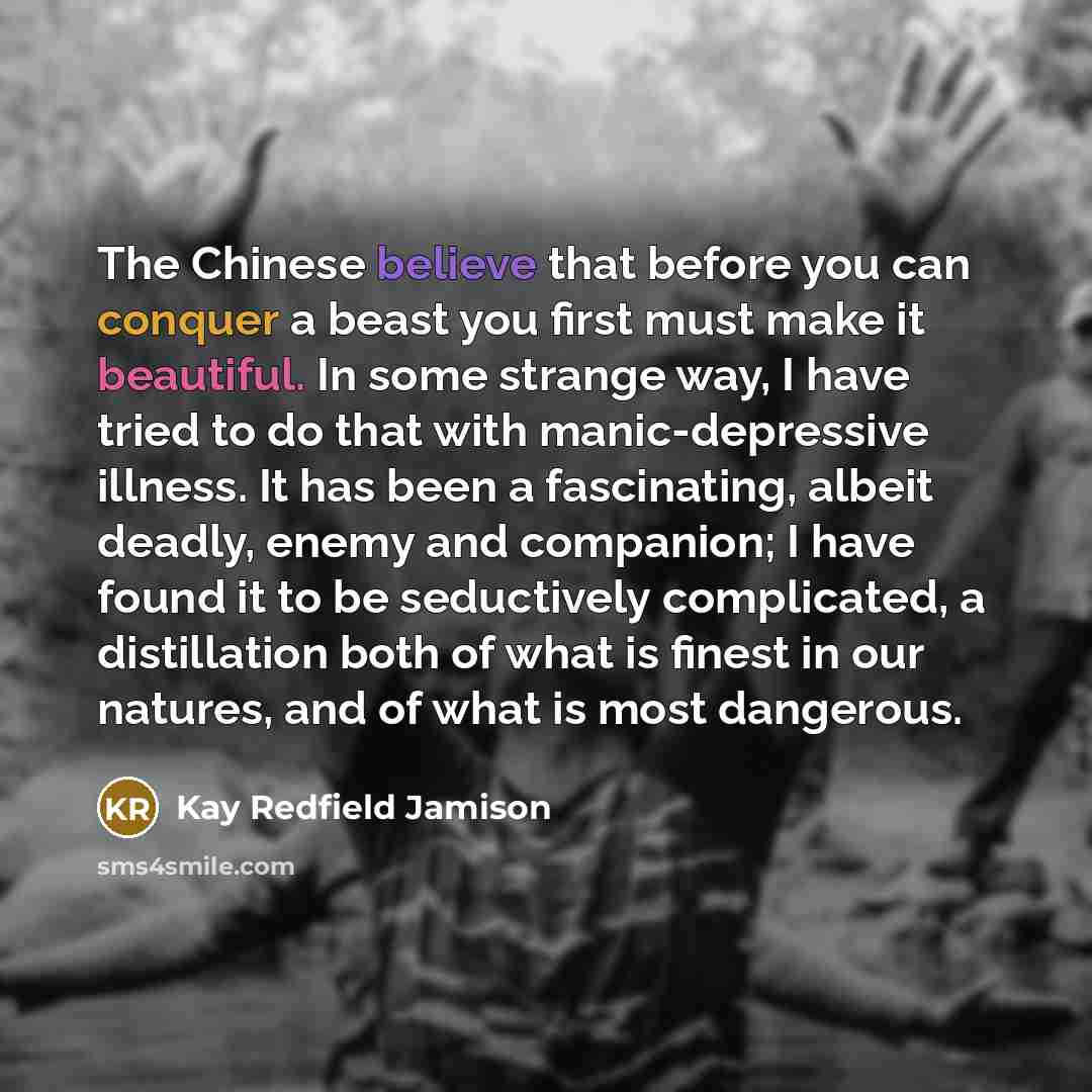 “The Chinese believe that before you can conquer a beast…” quote by Kay Redfield Jamison