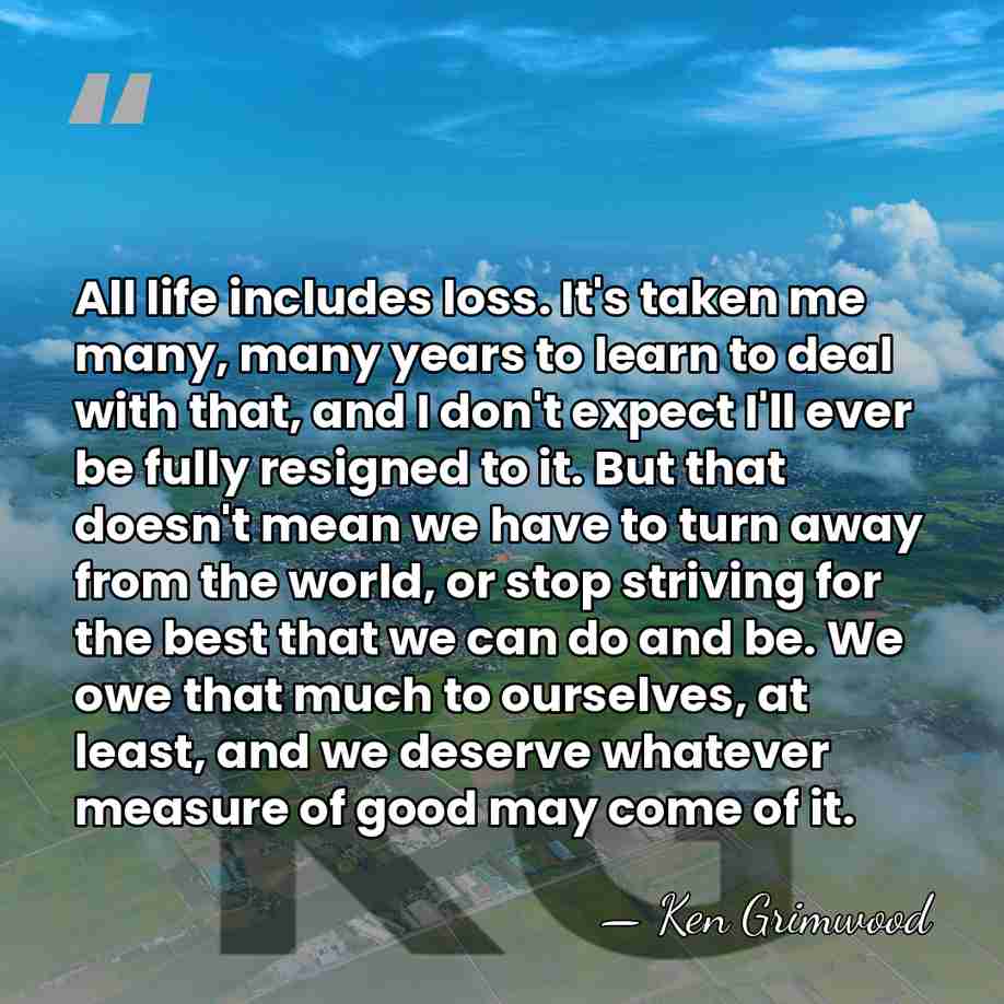 All life includes loss. It's taken me many, many years to learn&hellip; - Ken Grimwood
