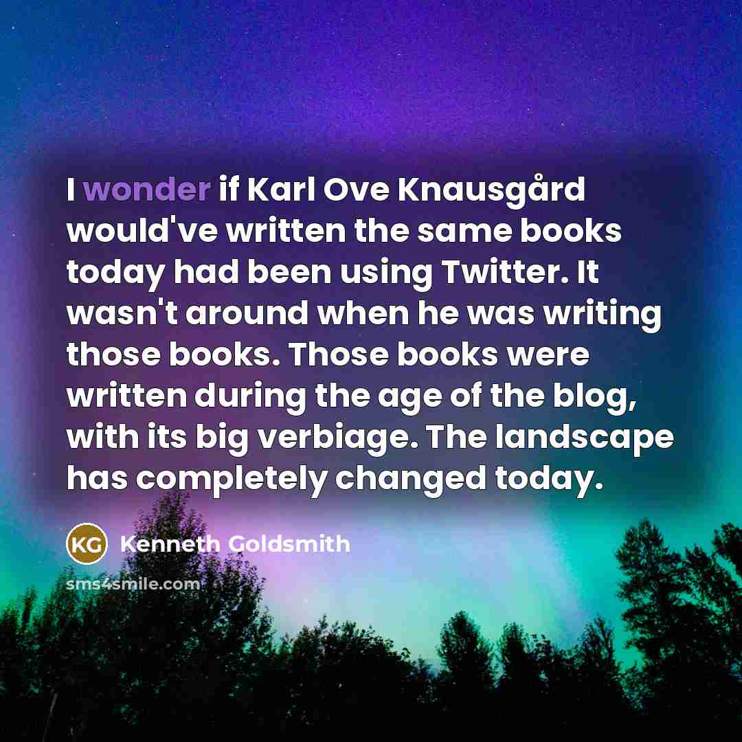 “I wonder if Karl Ove Knausgård would've written the same…” quote by Kenneth Goldsmith