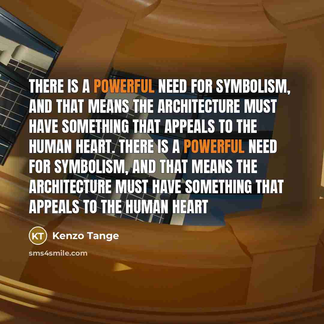 “There is a powerful need for symbolism, and that means…” quote by Kenzo Tange