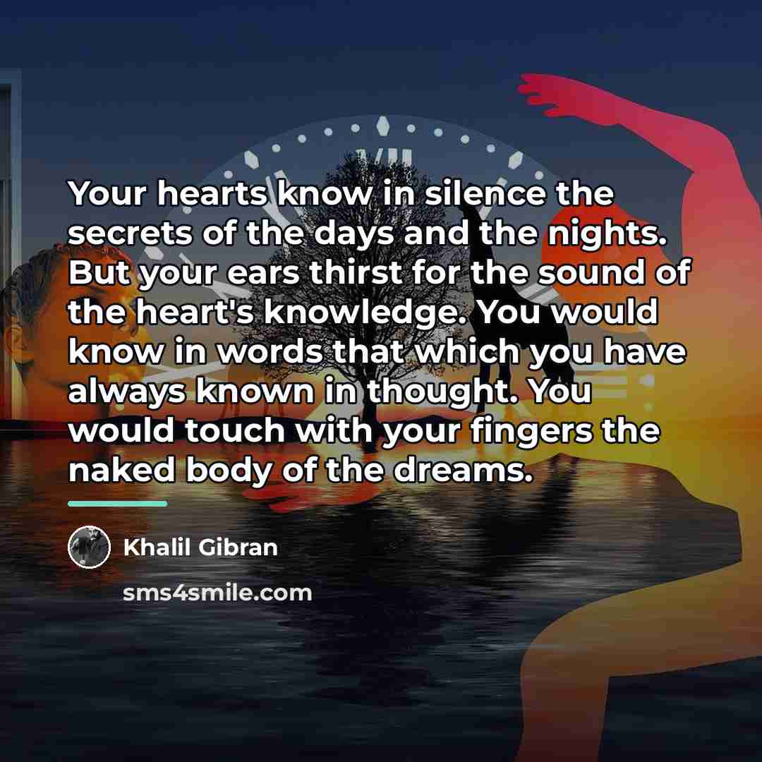 “Your hearts know in silence the secrets of the days…” quote by Khalil Gibran