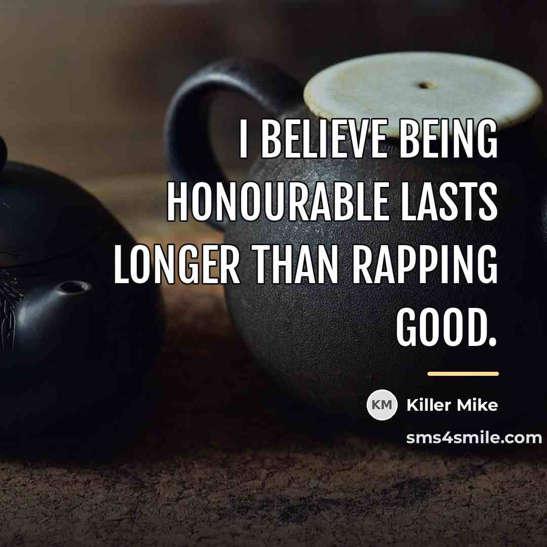 “I believe being honourable lasts longer than rapping good.…” quote by Killer Mike