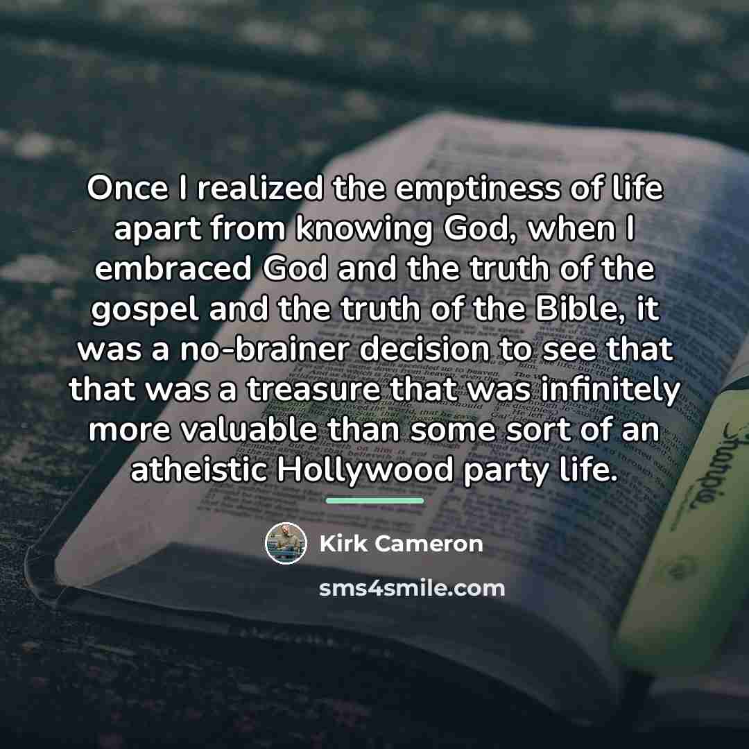 “Once I realized the emptiness of life apart from knowing…” quote by Kirk Cameron