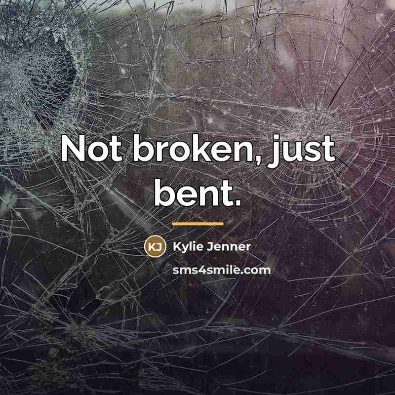 “Not broken, just bent.…” quote by Kylie Jenner