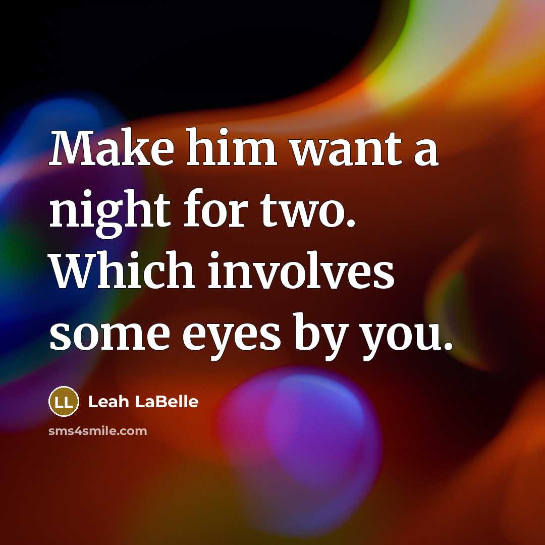 “Make him want a night for two. Which involves some eyes by you.” quote by Leah LaBelle