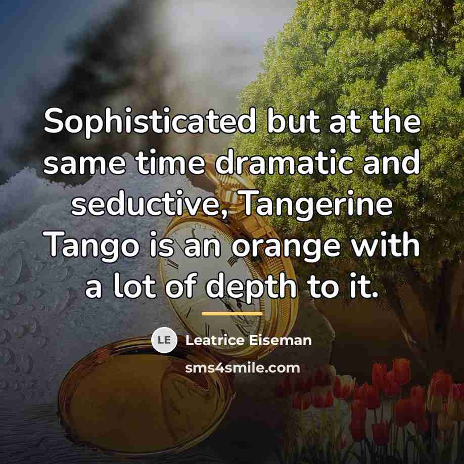 “Sophisticated but at the same time dramatic and seductive, Tangerine…” quote by Leatrice Eiseman