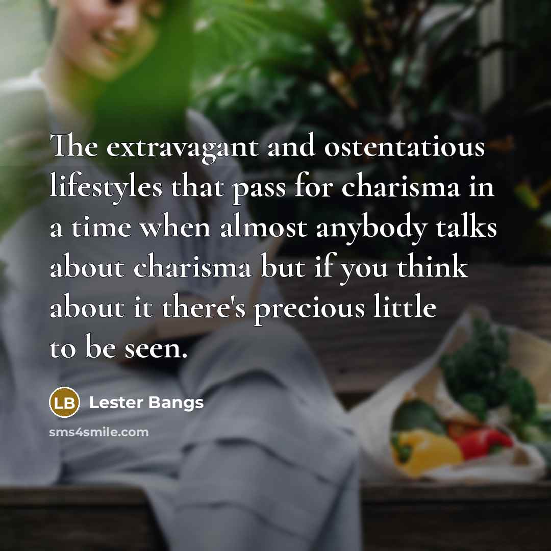 “The extravagant and ostentatious lifestyles that pass for charisma in…” quote by Lester Bangs