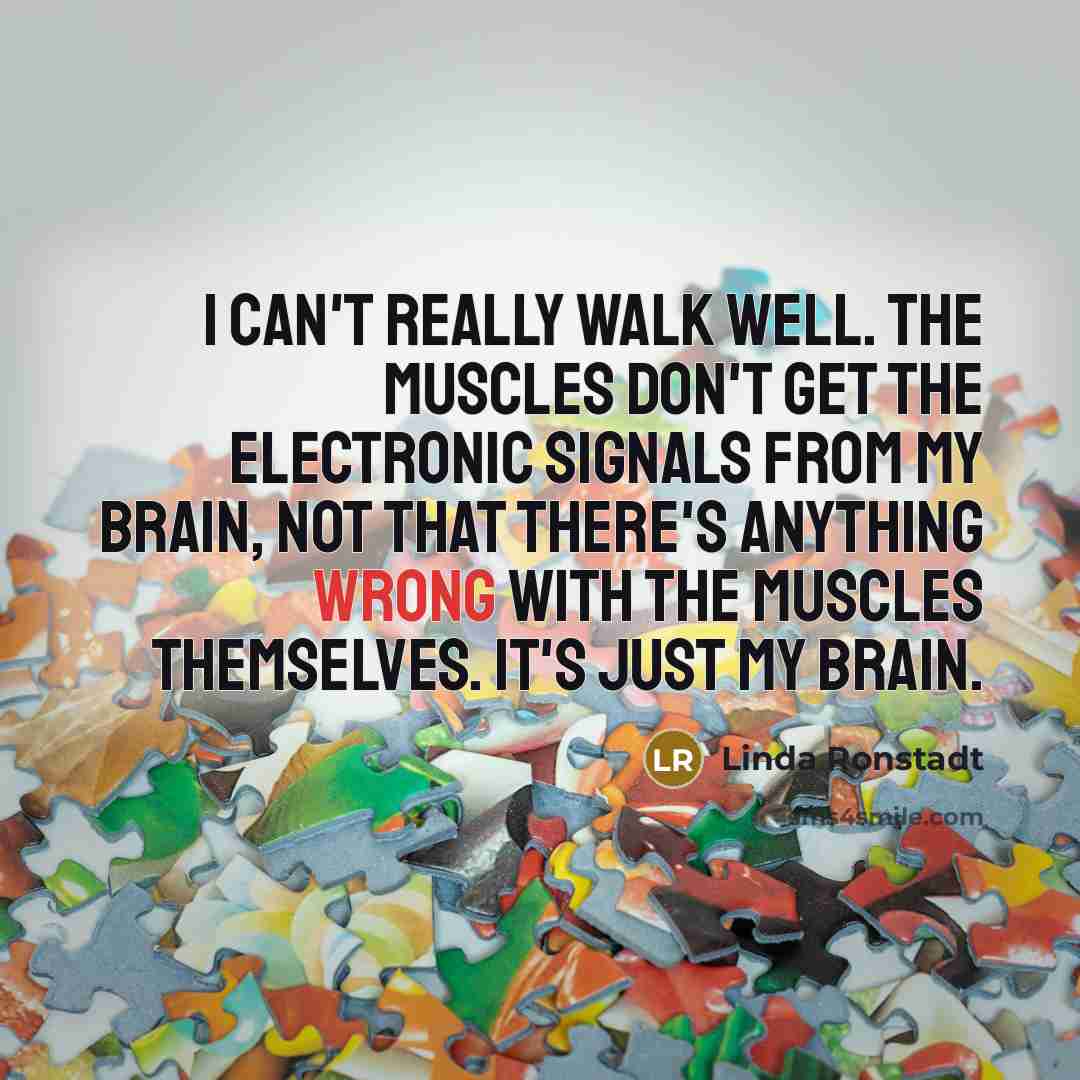 “I can't really walk well. The muscles don't get the…” quote by Linda Ronstadt