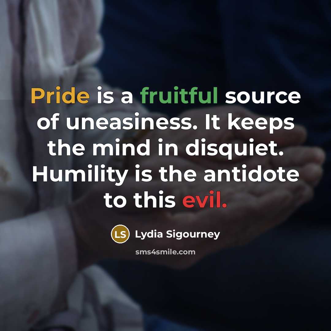 “Pride is a fruitful source of uneasiness. It keeps the…” quote by Lydia Sigourney