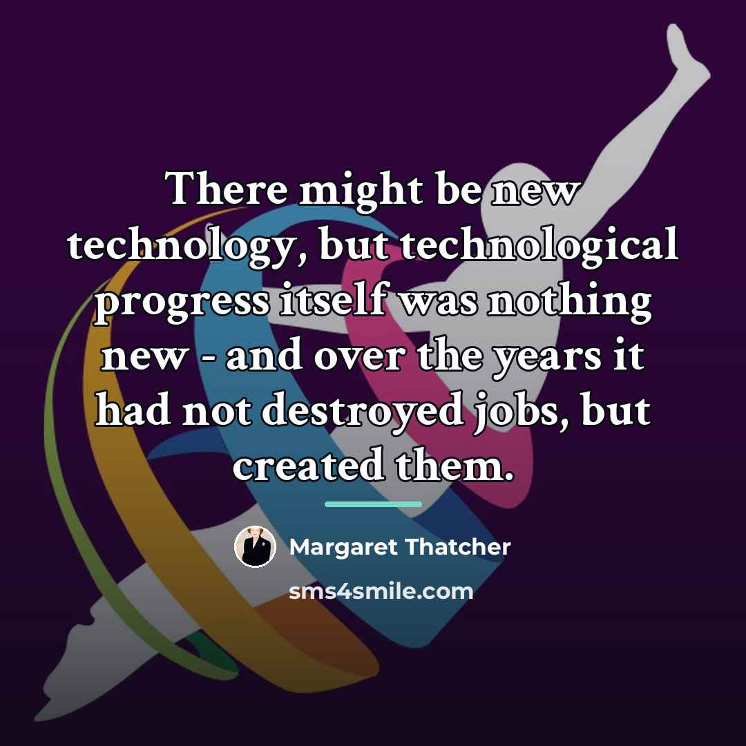 “There might be new technology, but technological progress itself was…” quote by Margaret Thatcher