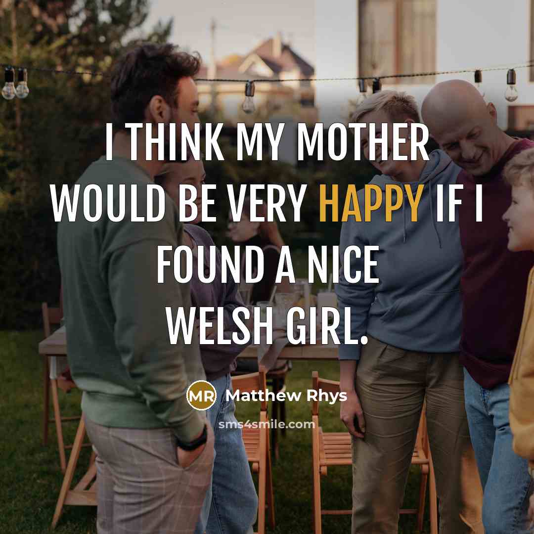 “I think my mother would be very happy if I…” quote by Matthew Rhys