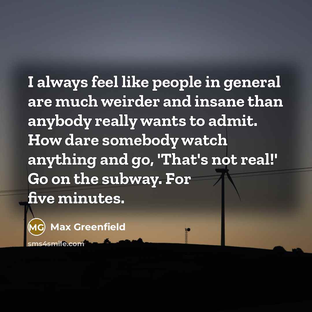 “I always feel like people in general are much weirder…” quote by Max Greenfield