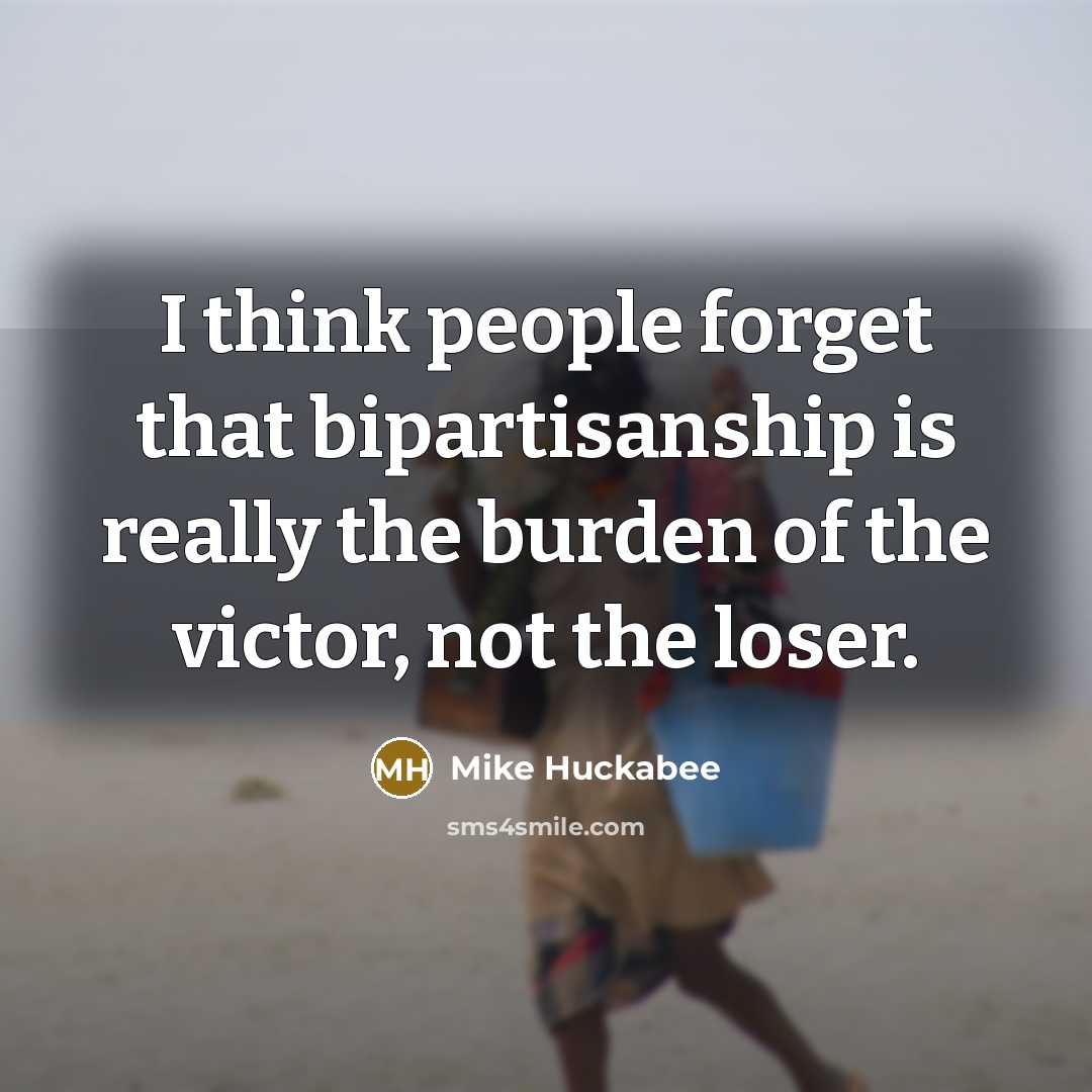“I think people forget that bipartisanship is really the burden…” quote by Mike Huckabee
