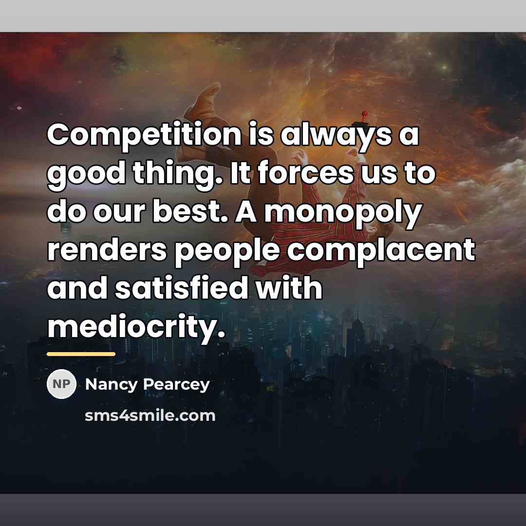 “Competition is always a good thing. It forces us to…” quote by Nancy Pearcey