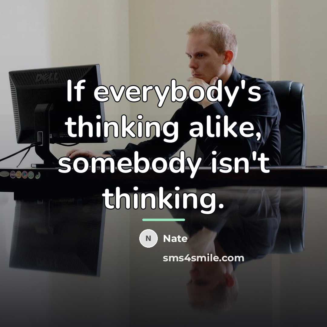 “If everybody's thinking alike, somebody isn't thinking.…” quote by Nate