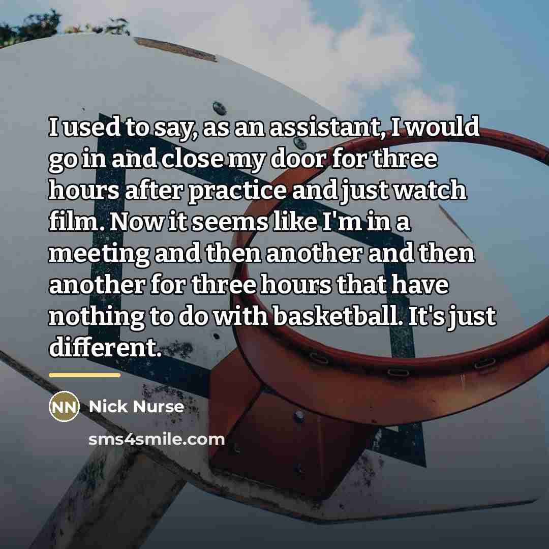 “I used to say, as an assistant, I would go…” quote by Nick Nurse