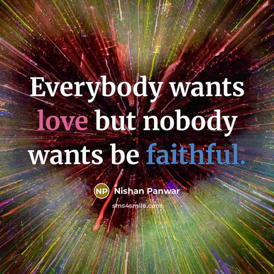 “Everybody wants love but nobody wants be faithful.…” quote by Nishan Panwar