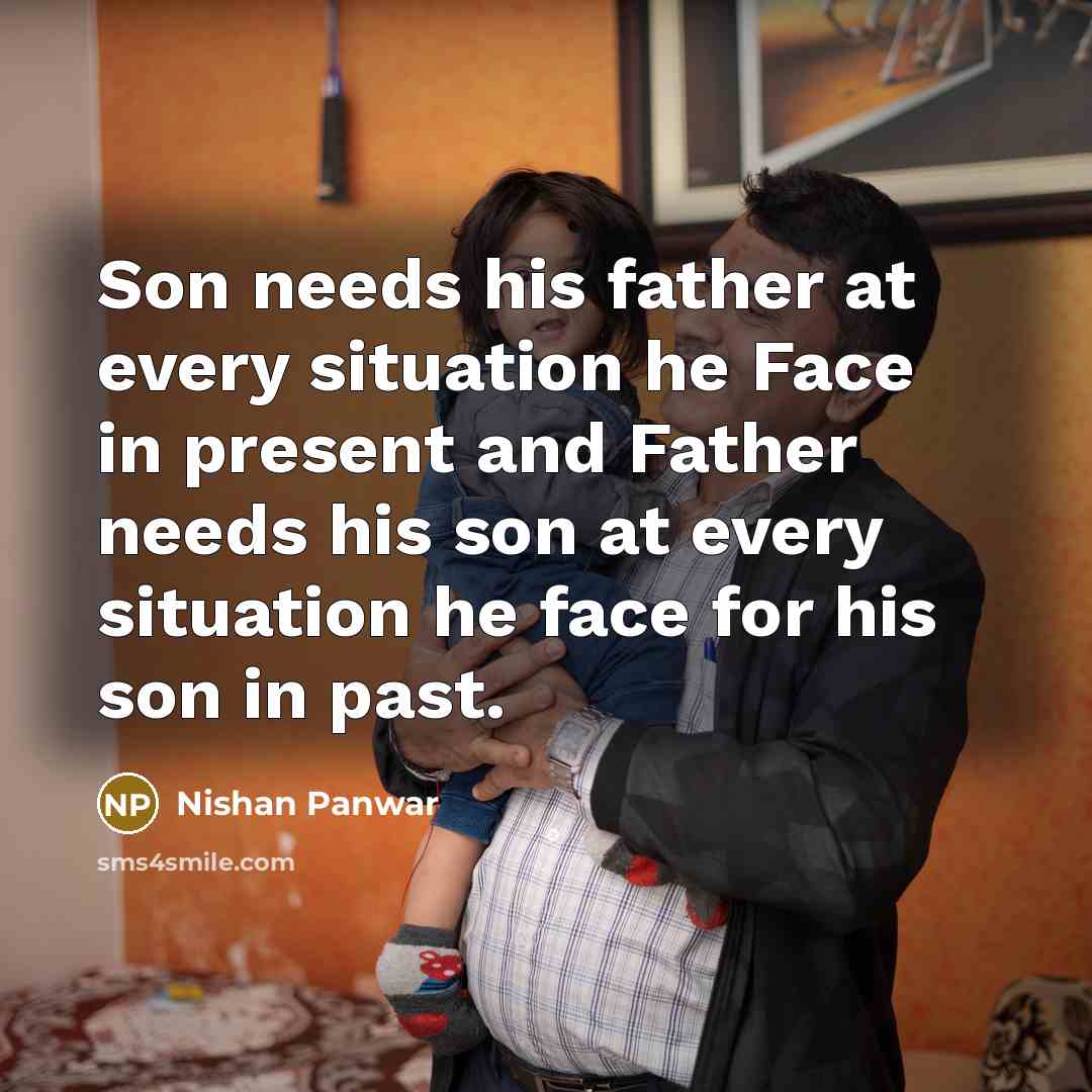 “Son needs his father at every situation he Face in…” quote by Nishan Panwar