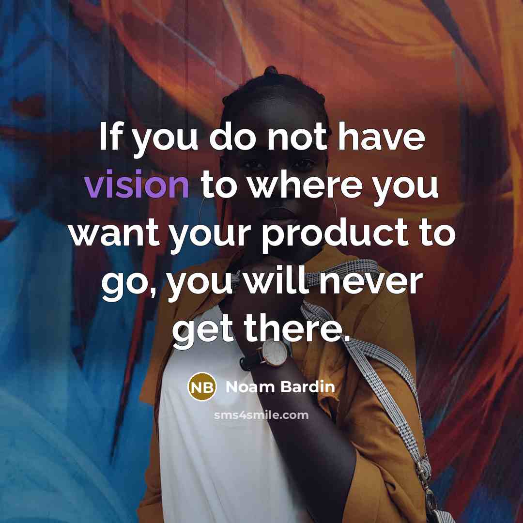 “If you do not have vision to where you want…” quote by Noam Bardin