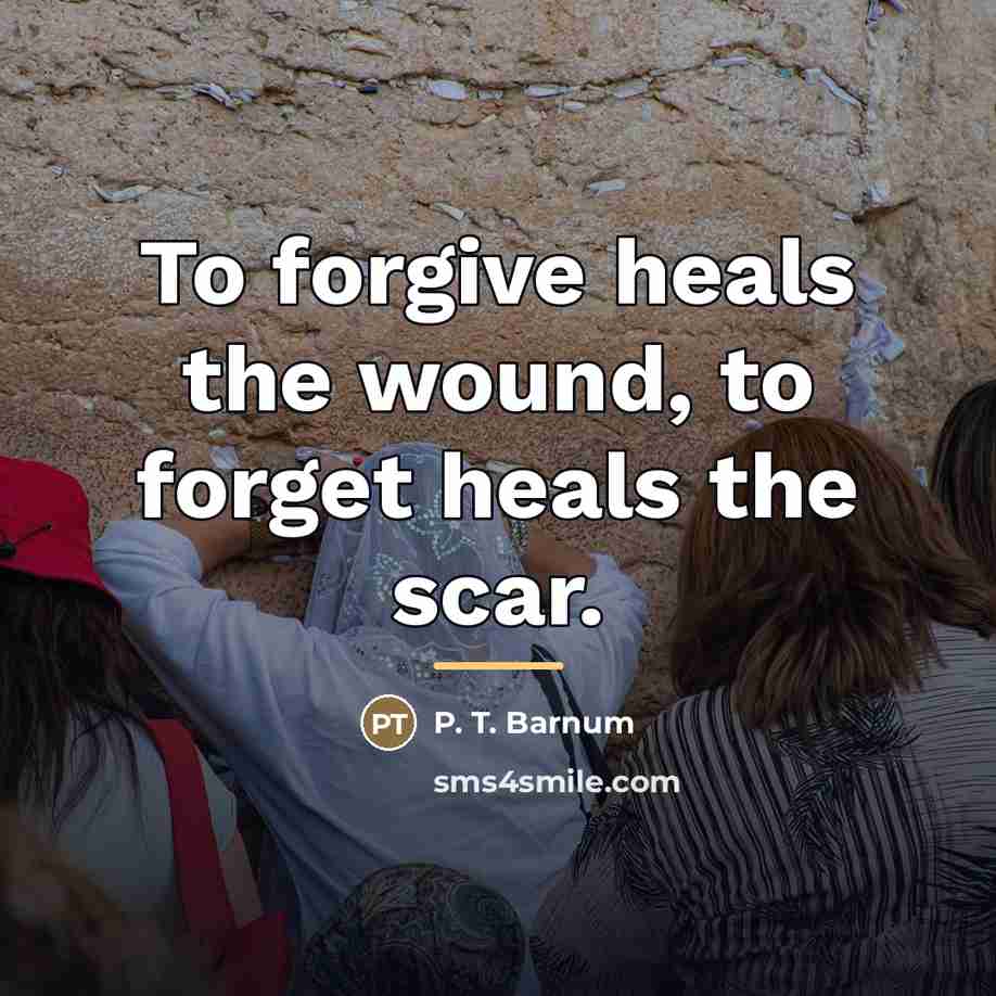 “To forgive heals the wound, to forget heals the scar.…” quote by P. T. Barnum