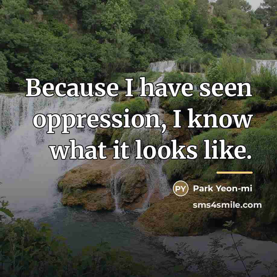 “Because I have seen oppression, I know what it looks…” quote by Park Yeon-mi
