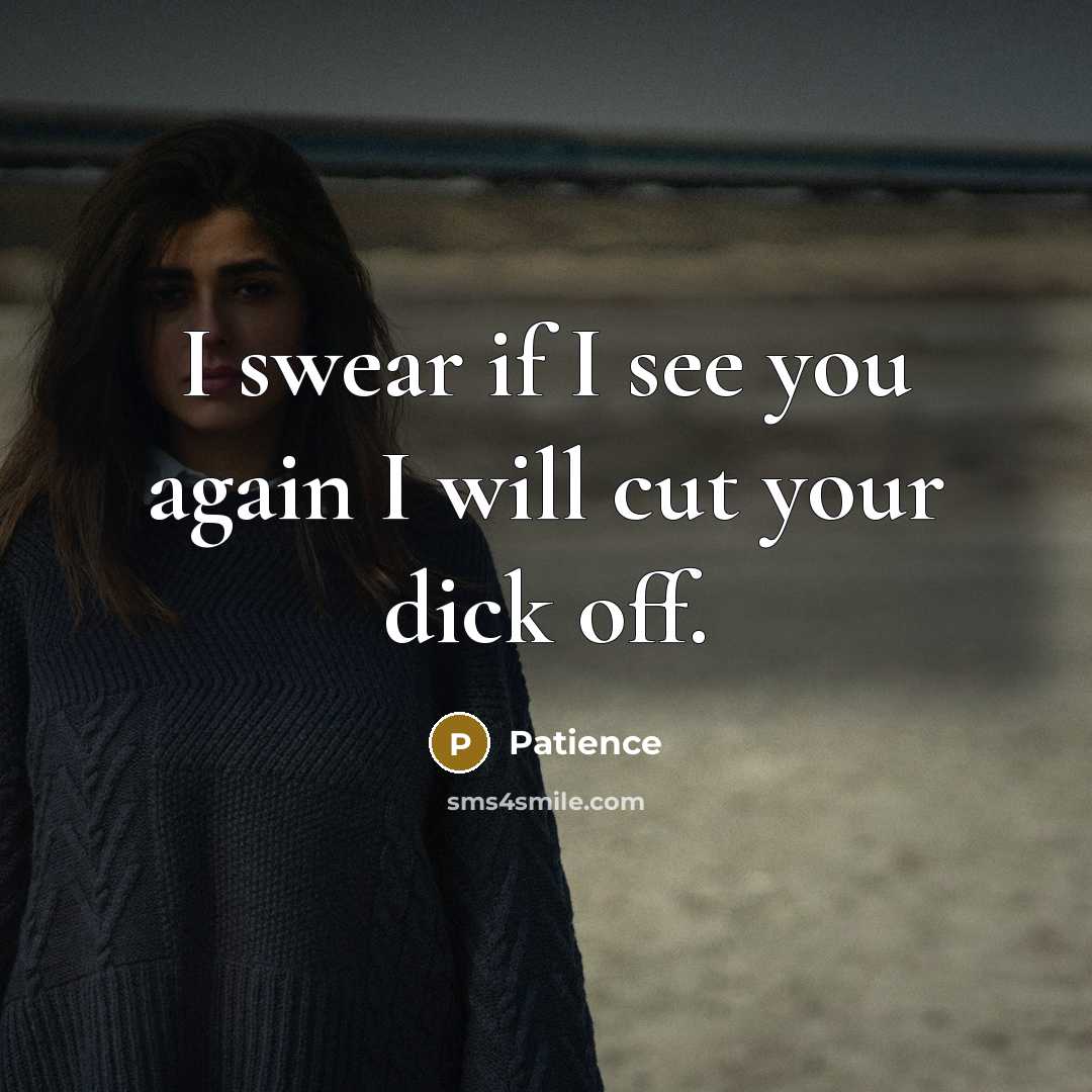 “I swear if I see you again I will cut…” quote by Patience