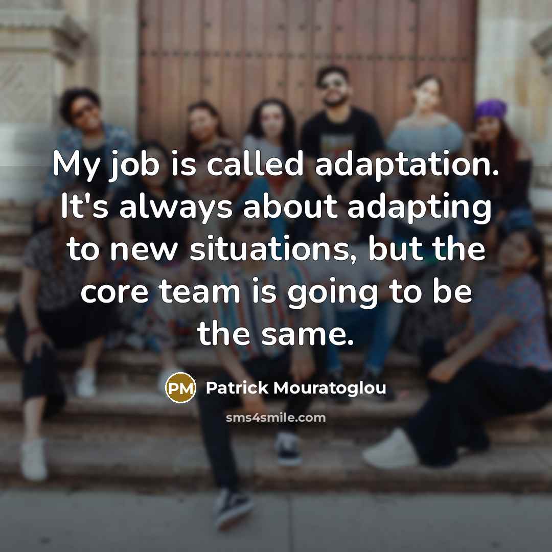“My job is called adaptation. It's always about adapting to…” quote by Patrick Mouratoglou