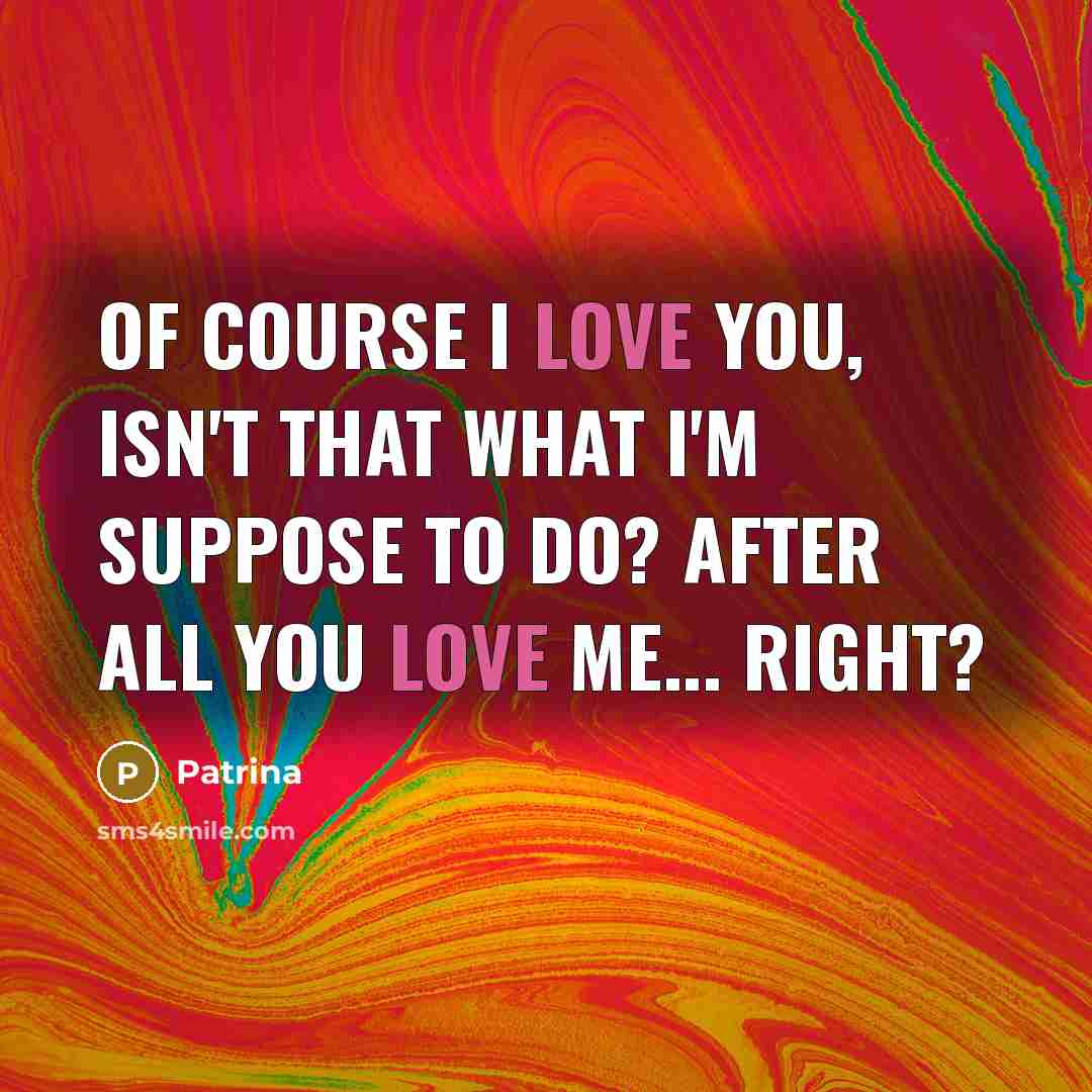 “Of course I love you, isn't that what I'm suppose…” quote by Patrina
