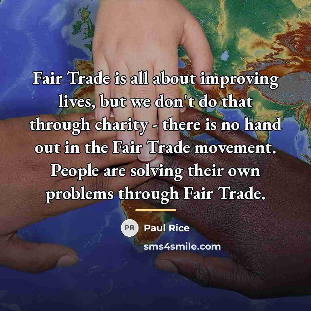 “Fair Trade is all about improving lives, but we don't…” quote by Paul Rice