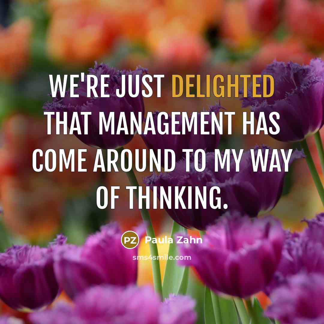 “We're just delighted that management has come around to my…” quote by Paula Zahn