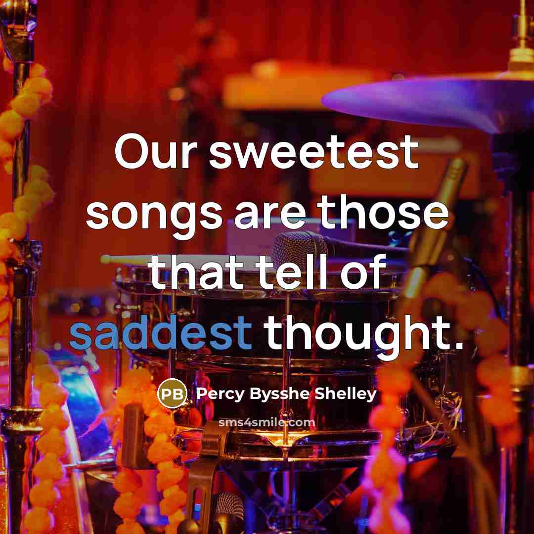 “Our sweetest songs are those that tell of saddest thought.…” quote by Percy Bysshe Shelley